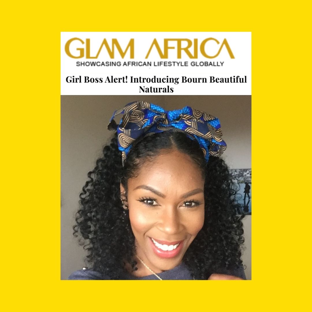 Bourn Beautiful Naturals: Born Out of Love for Self | Glam Africa Interview